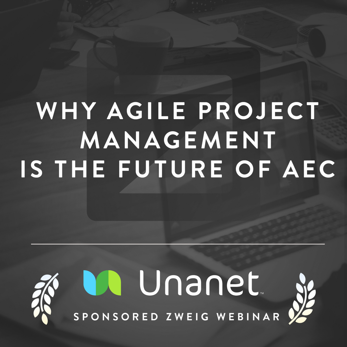 Why Agile Project Management is the Future of AEC - Unanet Sponsored Webinar Cover