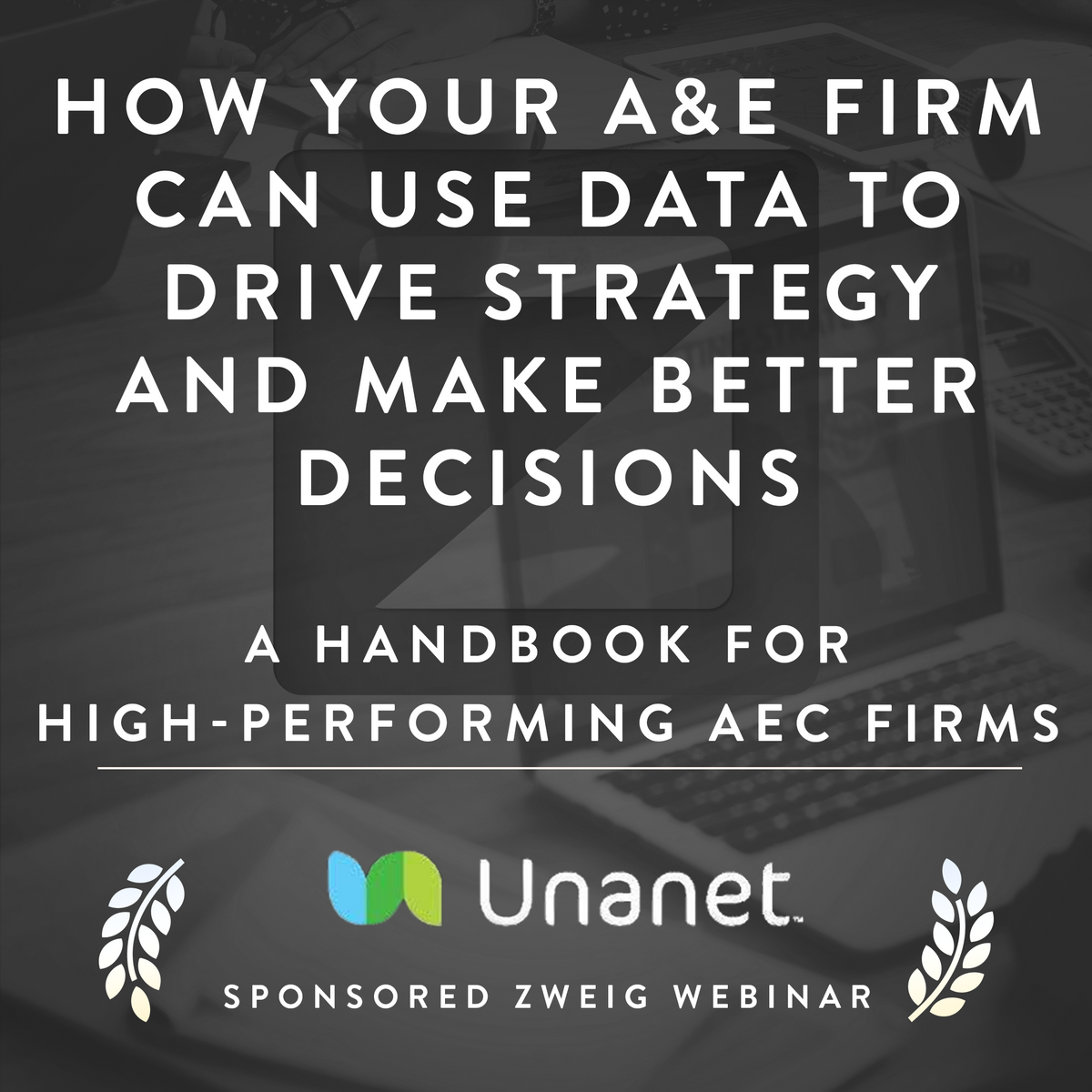 How Your A&E Firm Can Use Data to Drive Strategy and Make Better Decisions - A Unanet Sponsored Webinar Cover