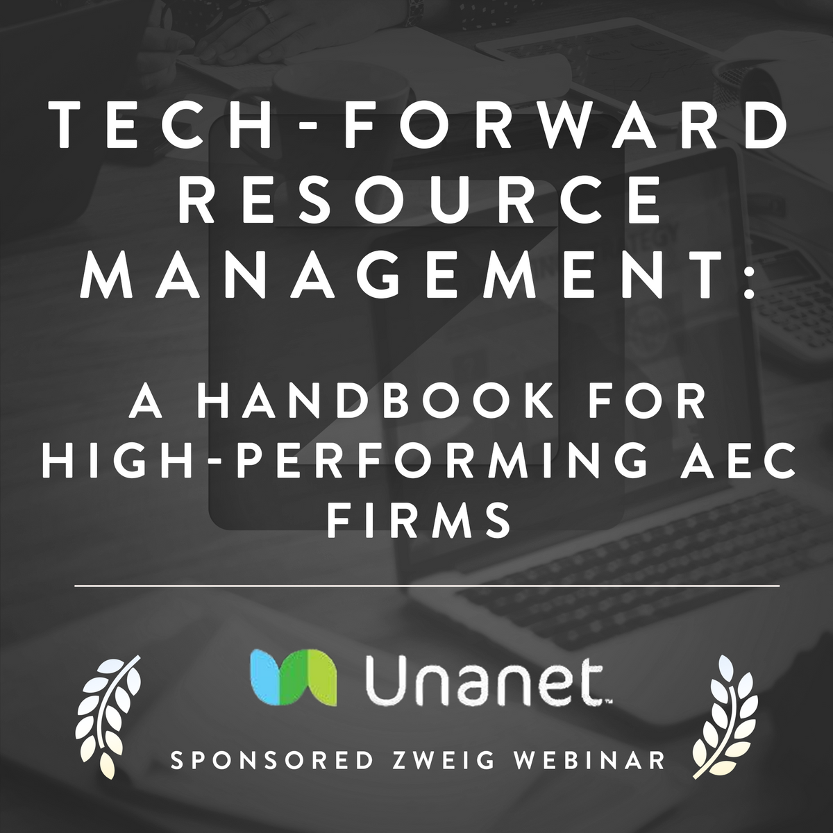 Tech Forward Resource Management: A Handbook For High-Performing AEC Firms - Unanet Sponsored Webinar Cover